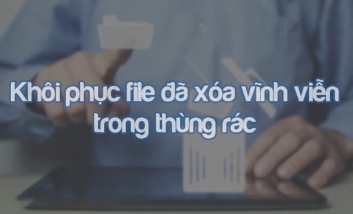 cách khôi phục file đã xóa vĩnh viễn trong thùng rác hình 1